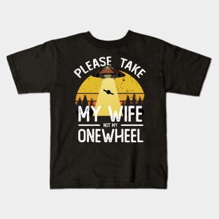 please take my wife not my onewheel - onewheel funny design Kids T-Shirt